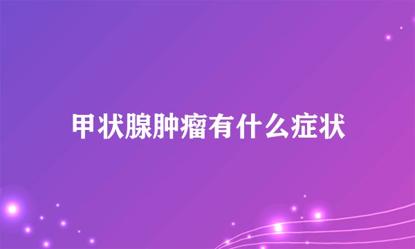 甲状腺肿瘤有什么症状