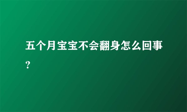 五个月宝宝不会翻身怎么回事？
