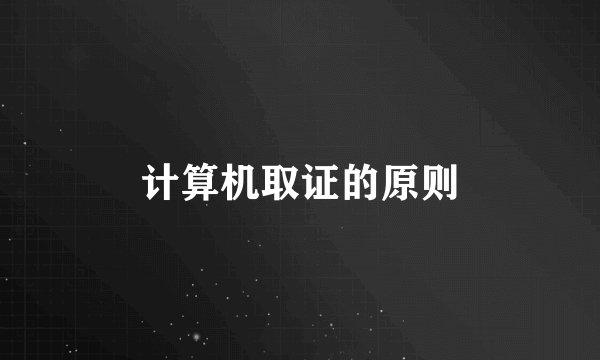 计算机取证的原则