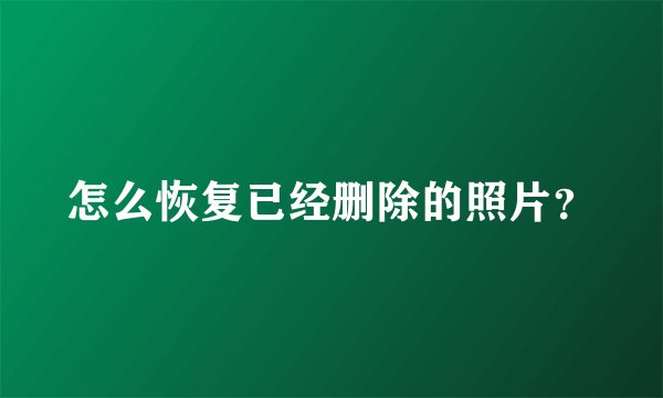 怎么恢复已经删除的照片？