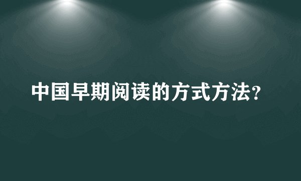 中国早期阅读的方式方法?