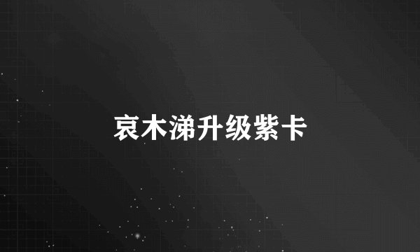 哀木涕升级紫卡