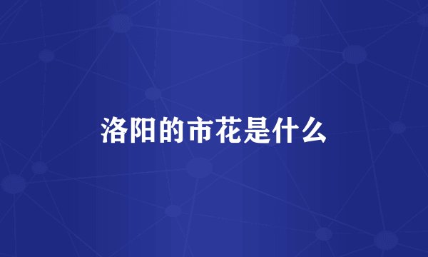 洛阳的市花是什么