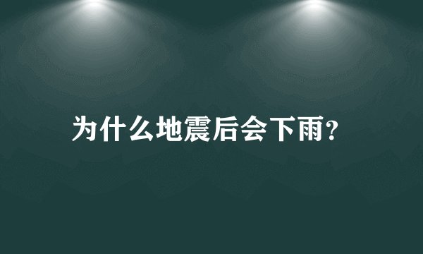 为什么地震后会下雨？