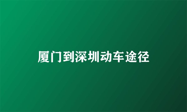 厦门到深圳动车途径