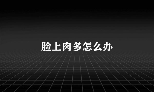 脸上肉多怎么办