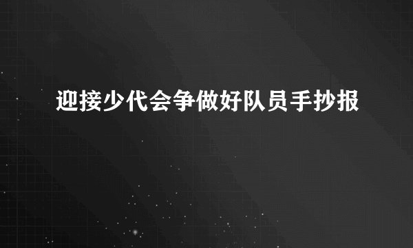 迎接少代会争做好队员手抄报