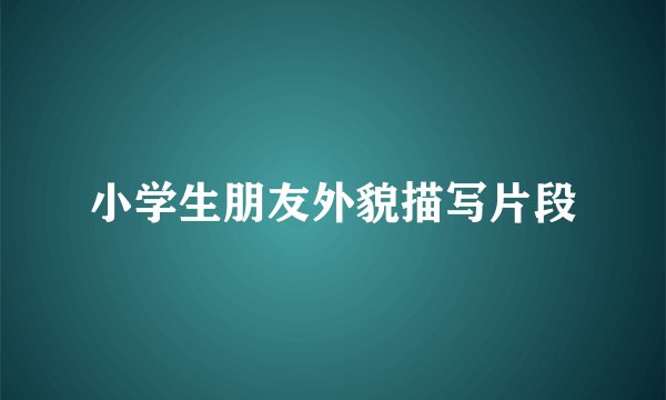小学生朋友外貌描写片段