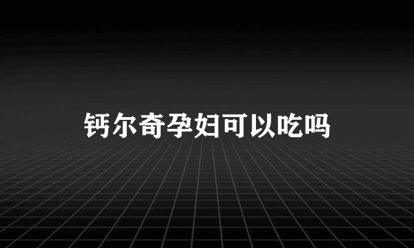 钙尔奇孕妇可以吃吗