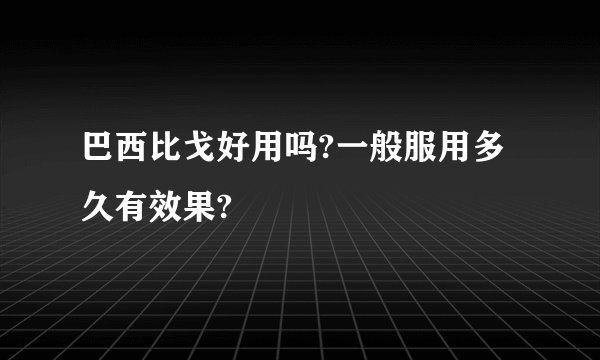 巴西比戈好用吗?一般服用多久有效果?