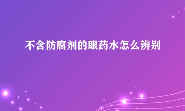 不含防腐剂的眼药水怎么辨别