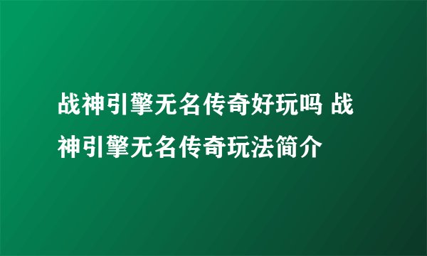 战神引擎无名传奇好玩吗 战神引擎无名传奇玩法简介