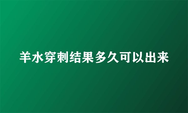羊水穿刺结果多久可以出来