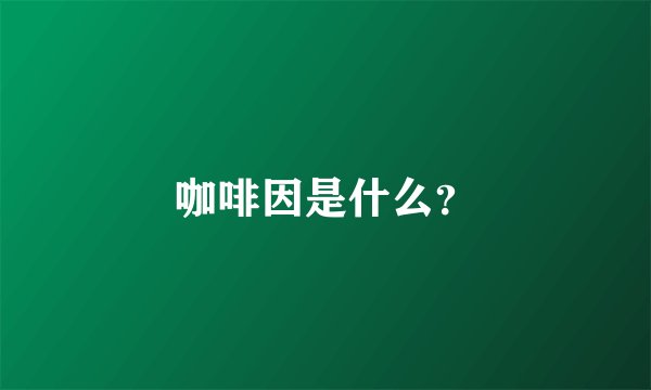 咖啡因是什么？