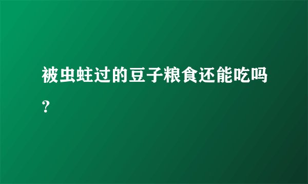 被虫蛀过的豆子粮食还能吃吗？