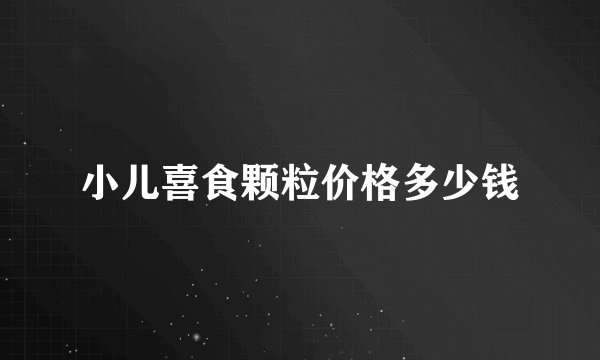 小儿喜食颗粒价格多少钱