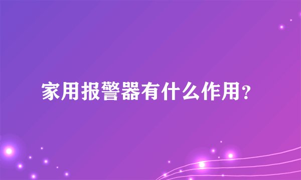 家用报警器有什么作用？