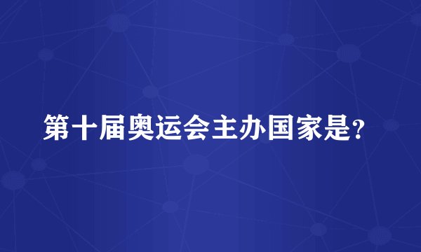 第十届奥运会主办国家是？