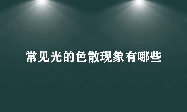 常见光的色散现象有哪些