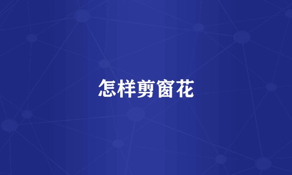 怎样剪窗花