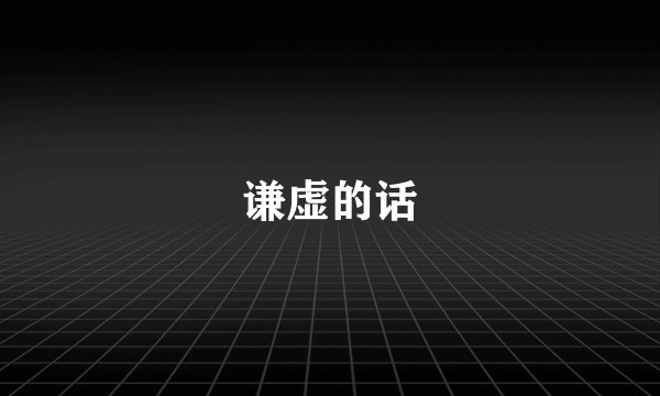 谦虚的话
