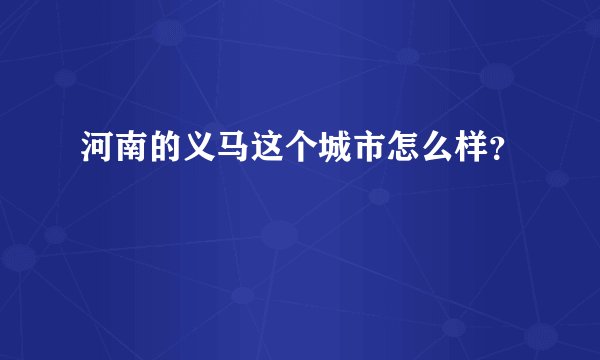 河南的义马这个城市怎么样?