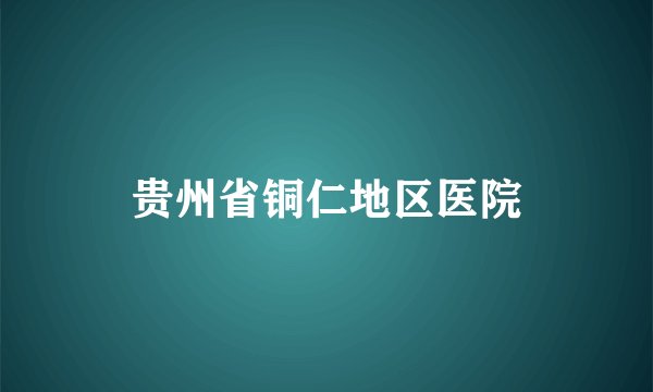 贵州省铜仁地区医院