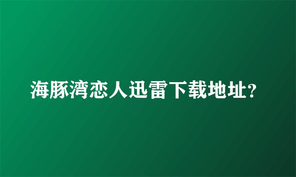 海豚湾恋人迅雷下载地址？