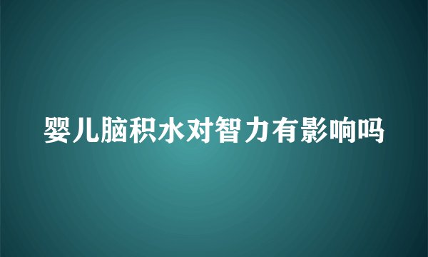 婴儿脑积水对智力有影响吗