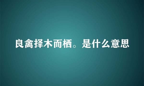 良禽择木而栖。是什么意思