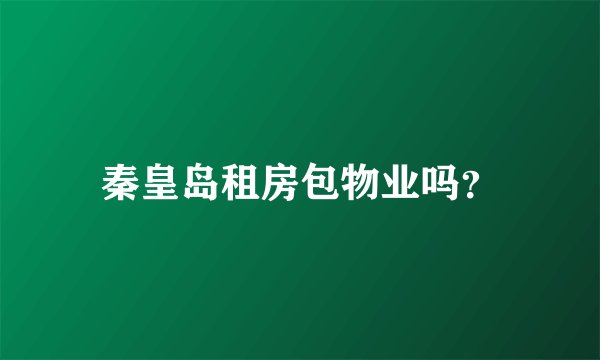 秦皇岛租房包物业吗？