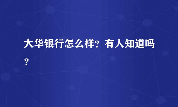 大华银行怎么样？有人知道吗？