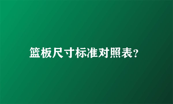 篮板尺寸标准对照表?