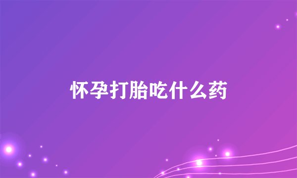 怀孕打胎吃什么药