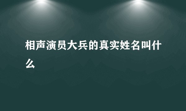 相声演员大兵的真实姓名叫什么