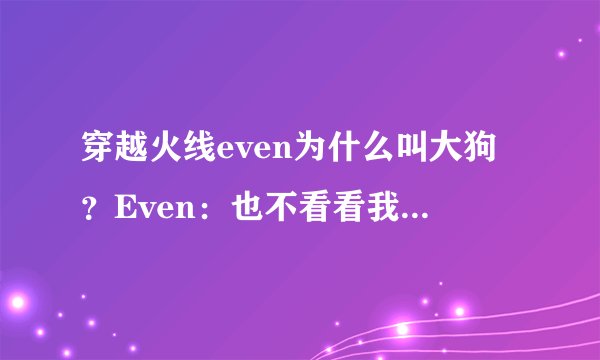 穿越火线even为什么叫大狗?Even:也不看看我头上是谁