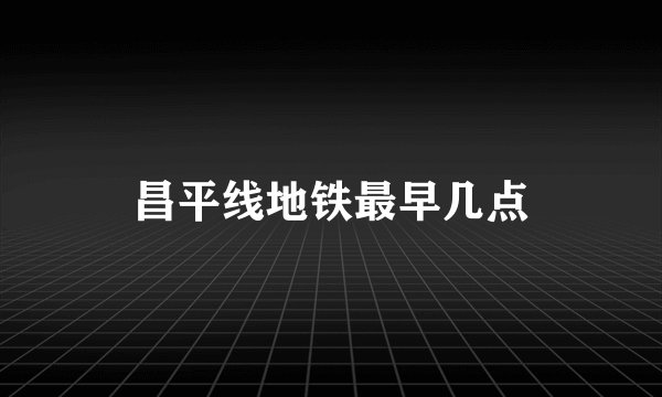 昌平线地铁最早几点