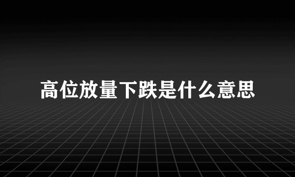 高位放量下跌是什么意思