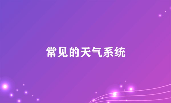 常见的天气系统