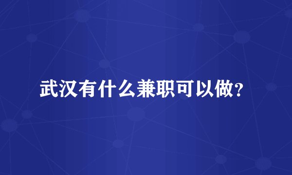武汉有什么兼职可以做？