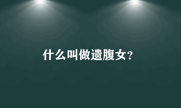 什么叫做遗腹女？
