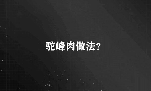 驼峰肉做法？