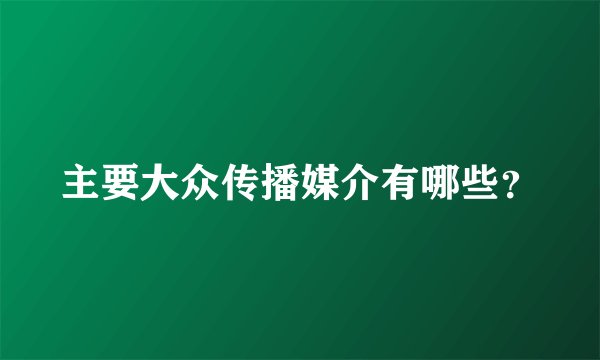 主要大众传播媒介有哪些？