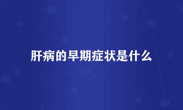 肝病的早期症状是什么
