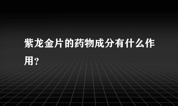 紫龙金片的药物成分有什么作用？