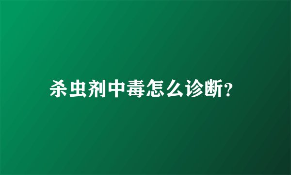 杀虫剂中毒怎么诊断?
