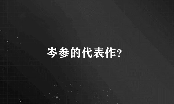 岑参的代表作？