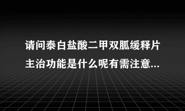请问泰白盐酸二甲双胍缓释片主治功能是什么呢有需注意的事项吗