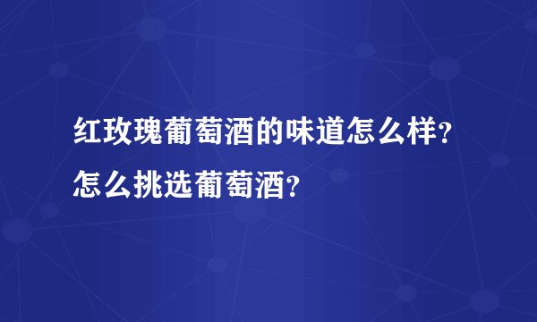 红玫瑰葡萄酒的味道怎么样？怎么挑选葡萄酒？