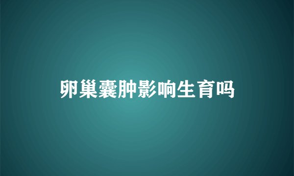 卵巢囊肿影响生育吗